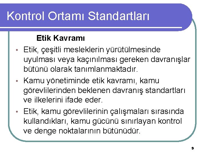 Kontrol Ortamı Standartları Etik Kavramı • Etik, çeşitli mesleklerin yürütülmesinde uyulması veya kaçınılması gereken