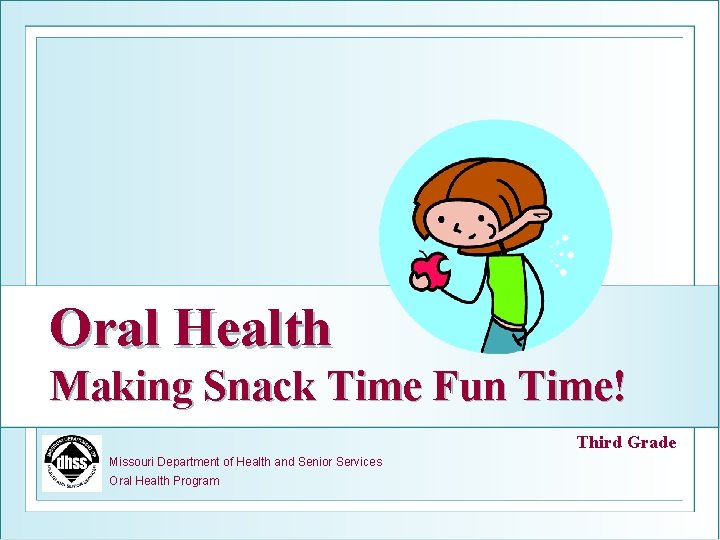 Oral Health Making Snack Time Fun Time! Third Grade Missouri Department of Health and