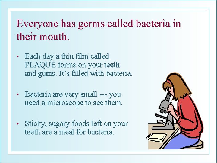 Everyone has germs called bacteria in their mouth. • Each day a thin film