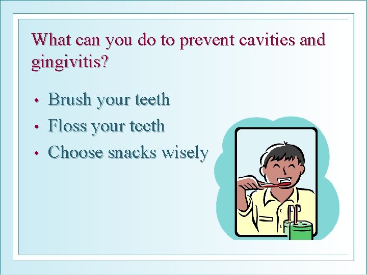 What can you do to prevent cavities and gingivitis? Brush your teeth • Floss