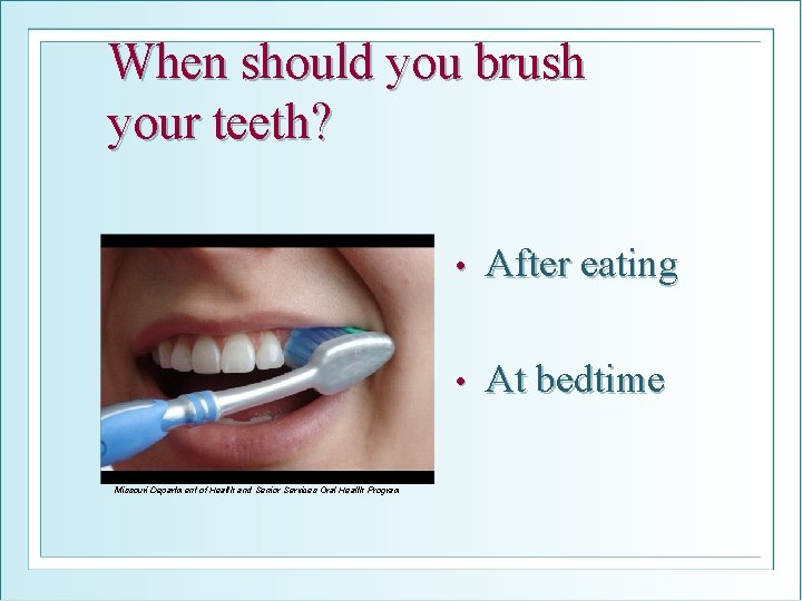 When should you brush your teeth? Missouri Department of Health and Senior Services Oral