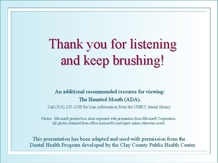 Thank you for listening and keep brushing! An additional recommended resource for viewing: The