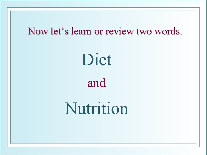 Now let’s learn or review two words. Diet and Nutrition 