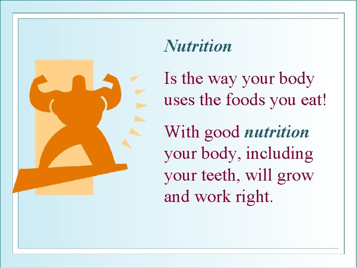 Nutrition Is the way your body uses the foods you eat! With good nutrition