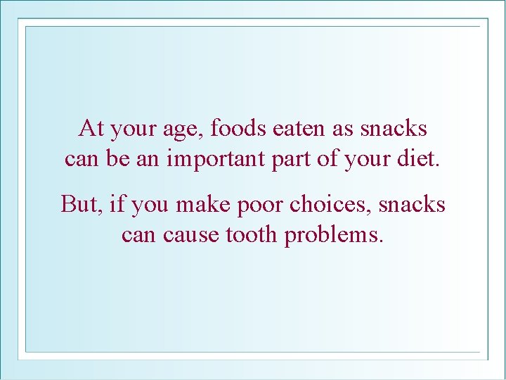 At your age, foods eaten as snacks can be an important part of your