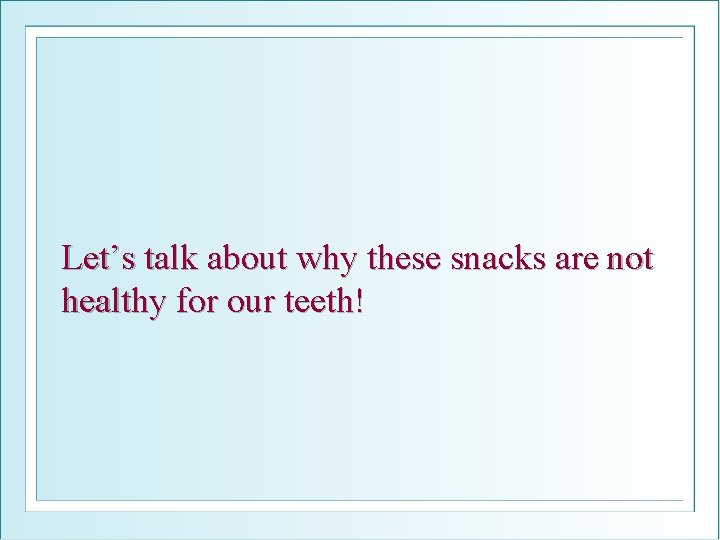 Let’s talk about why these snacks are not healthy for our teeth! 