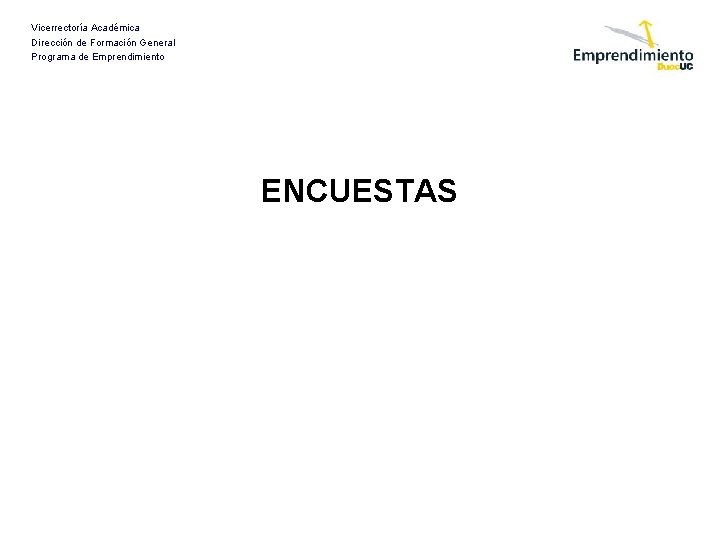 Vicerrectoría Académica Dirección de Formación General Programa de Emprendimiento ENCUESTAS 