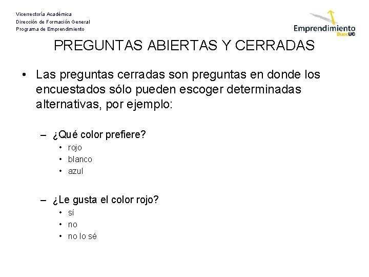 Vicerrectoría Académica Dirección de Formación General Programa de Emprendimiento PREGUNTAS ABIERTAS Y CERRADAS •