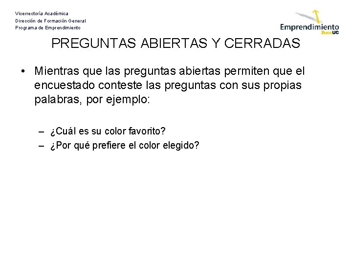 Vicerrectoría Académica Dirección de Formación General Programa de Emprendimiento PREGUNTAS ABIERTAS Y CERRADAS •