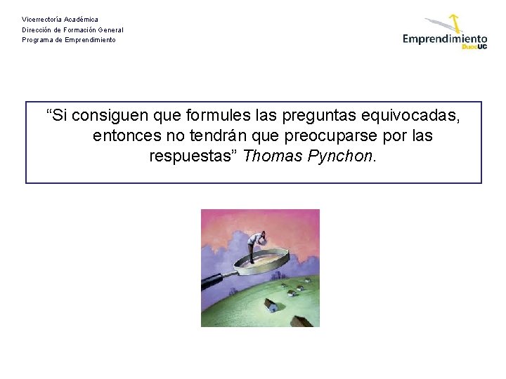 Vicerrectoría Académica Dirección de Formación General Programa de Emprendimiento “Si consiguen que formules las