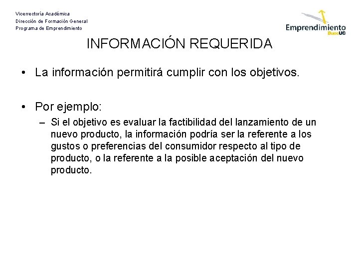 Vicerrectoría Académica Dirección de Formación General Programa de Emprendimiento INFORMACIÓN REQUERIDA • La información