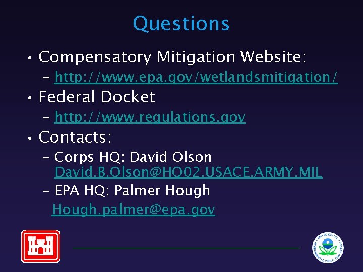 Questions • Compensatory Mitigation Website: – http: //www. epa. gov/wetlandsmitigation/ • Federal Docket –