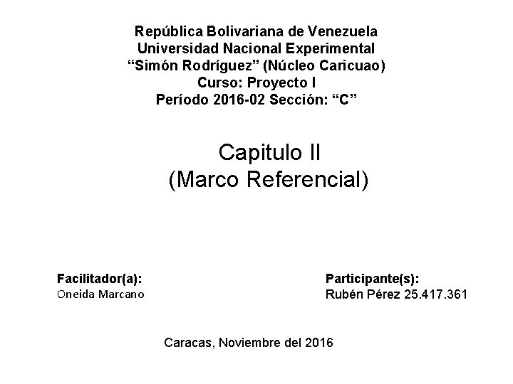 República Bolivariana de Venezuela Universidad Nacional Experimental “Simón Rodríguez” (Núcleo Caricuao) Curso: Proyecto I