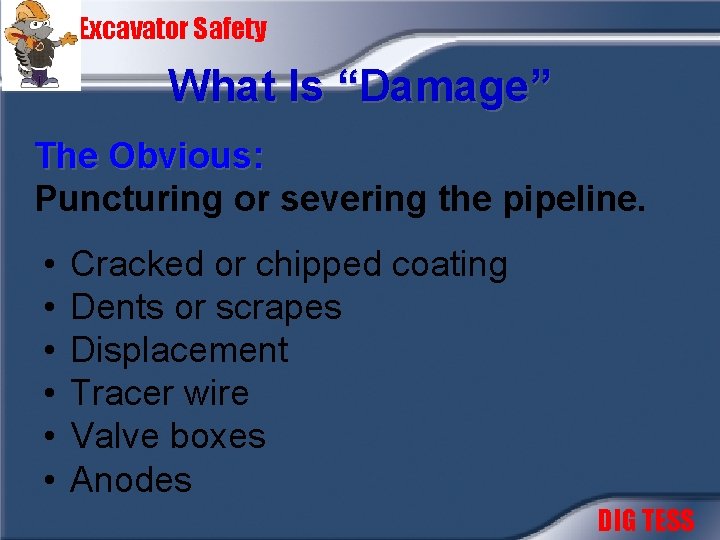 Excavator Safety What Is “Damage” The Obvious: Puncturing or severing the pipeline. • •