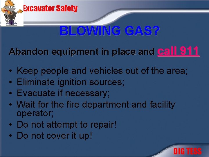 Excavator Safety BLOWING GAS? Abandon equipment in place and call 911 • • Keep