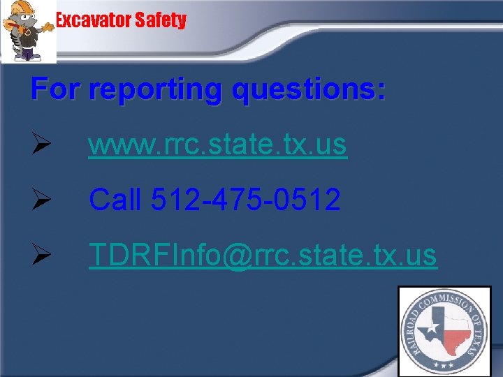 Excavator Safety For reporting questions: Ø www. rrc. state. tx. us Ø Call 512