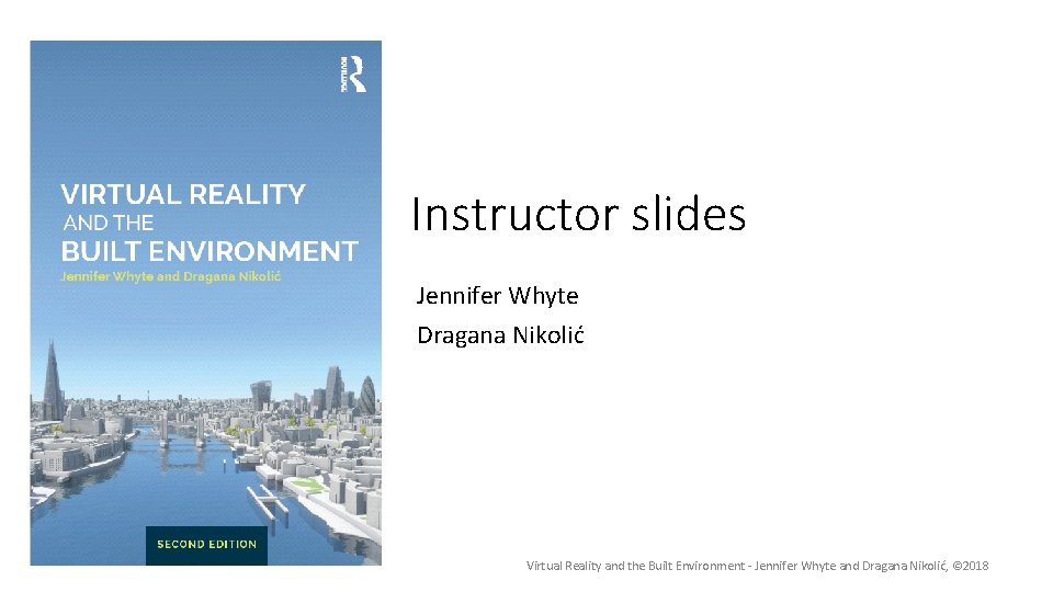 Instructor slides Jennifer Whyte Dragana Nikolić Virtual Reality and the Built Environment - Jennifer