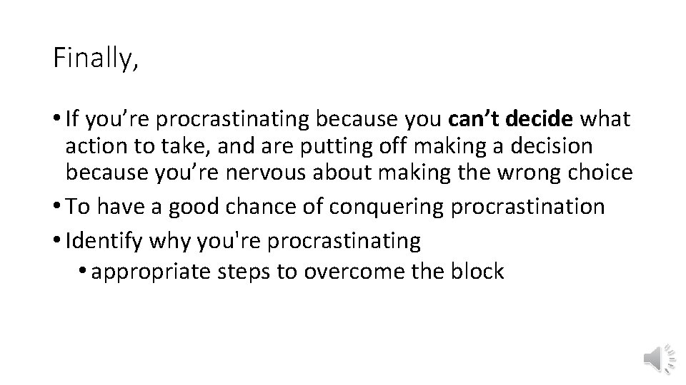Finally, • If you’re procrastinating because you can’t decide what action to take, and Finally, • If you’re procrastinating because you can’t decide what action to take, and