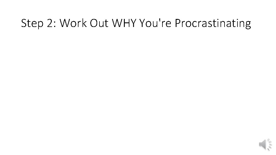 Step 2: Work Out WHY You're Procrastinating Step 2: Work Out WHY You're Procrastinating