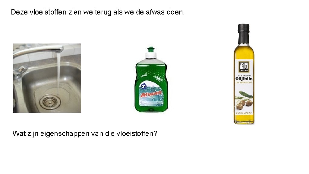 Deze vloeistoffen zien we terug als we de afwas doen. Wat zijn eigenschappen van