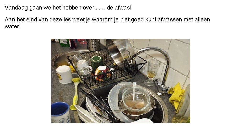 Vandaag gaan we het hebben over. . . . de afwas! Aan het eind