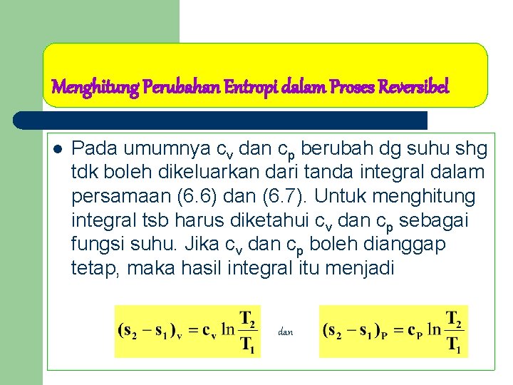 Menghitung Perubahan Entropi dalam Proses Reversibel l Pada umumnya cv dan cp berubah dg