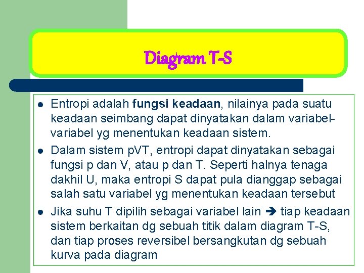 Diagram T-S l l l Entropi adalah fungsi keadaan, nilainya pada suatu keadaan seimbang