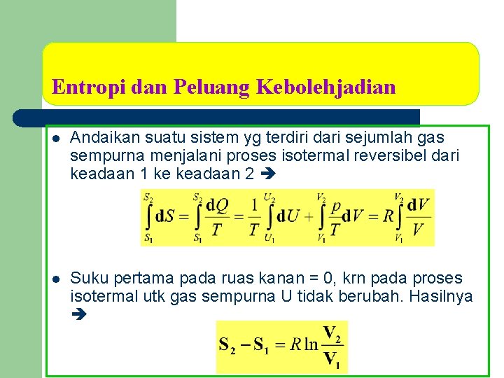 Entropi dan Peluang Kebolehjadian l Andaikan suatu sistem yg terdiri dari sejumlah gas sempurna