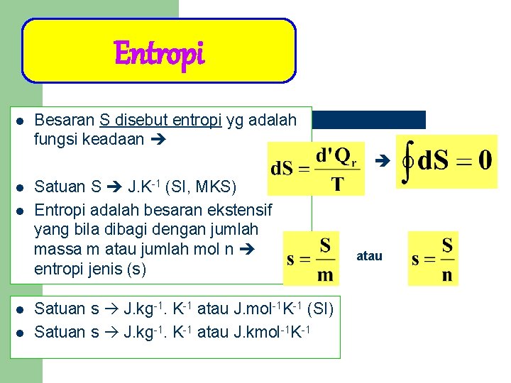 Entropi l Besaran S disebut entropi yg adalah fungsi keadaan l l Satuan S