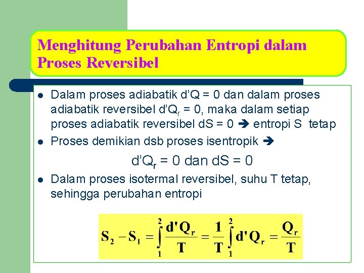 Menghitung Perubahan Entropi dalam Proses Reversibel l l Dalam proses adiabatik d’Q = 0