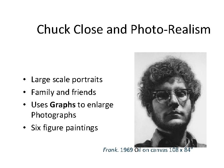 Chuck Close and Photo-Realism • Large scale portraits • Family and friends • Uses