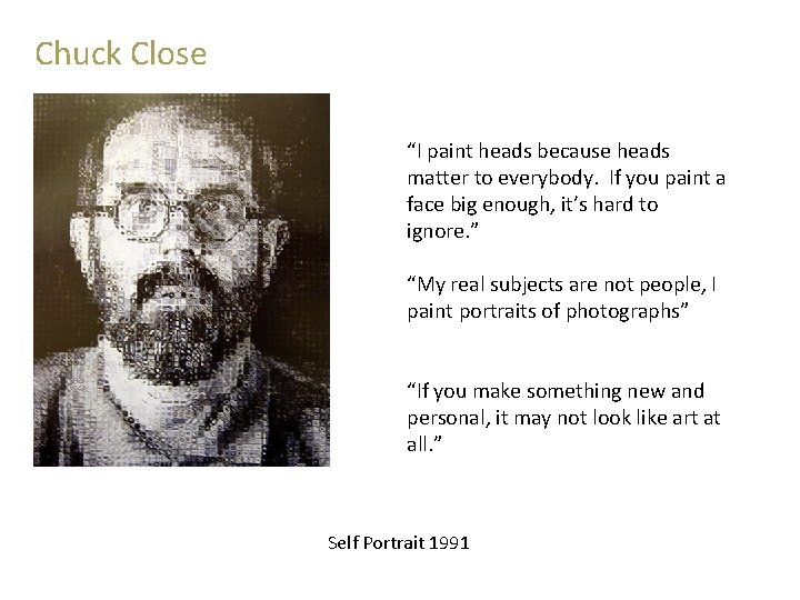 Chuck Close Photo-Realism “I paint heads because heads matter to everybody. If you paint