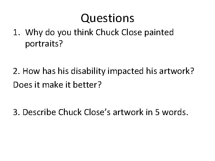 Questions 1. Why do you think Chuck Close painted portraits? 2. How has his