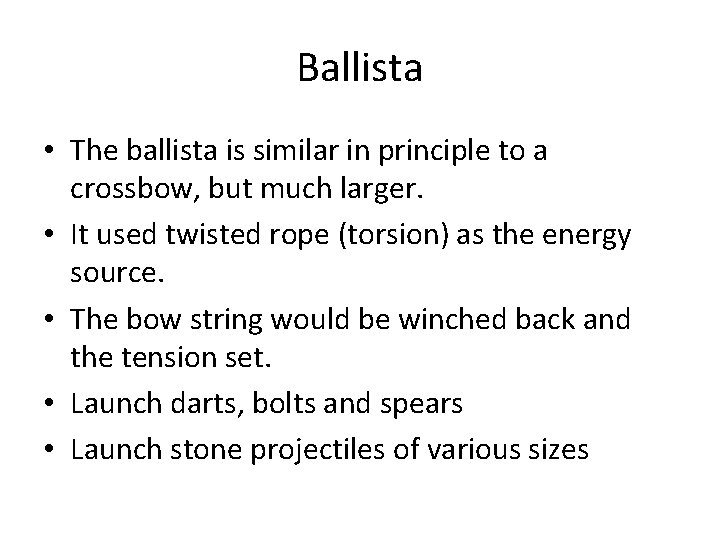 Ballista • The ballista is similar in principle to a crossbow, but much larger.