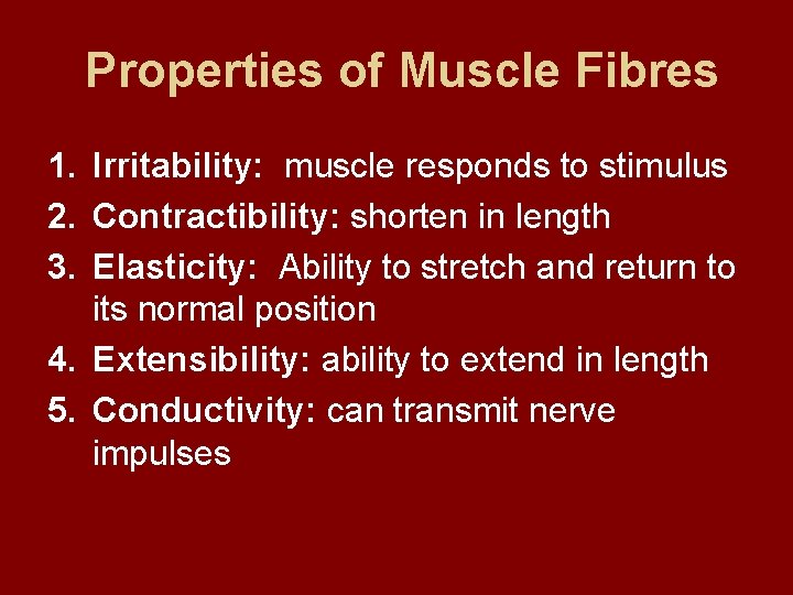 Properties of Muscle Fibres 1. Irritability: muscle responds to stimulus 2. Contractibility: shorten in