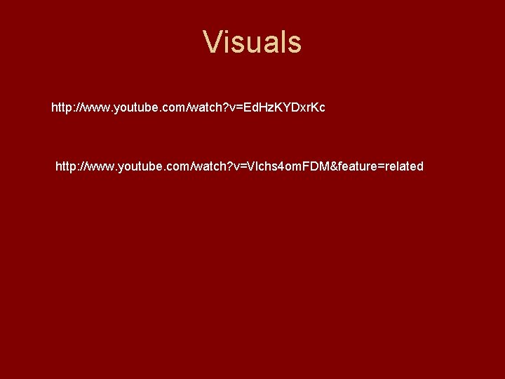 Visuals http: //www. youtube. com/watch? v=Ed. Hz. KYDxr. Kc http: //www. youtube. com/watch? v=Vlchs