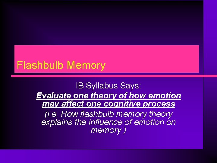 Flashbulb Memory IB Syllabus Says: Evaluate one theory of how emotion may affect one