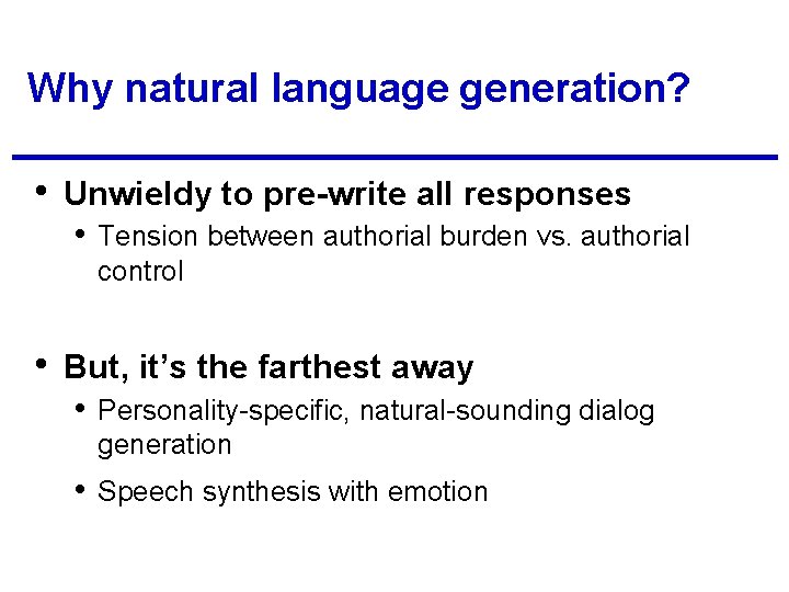 Why natural language generation? • Unwieldy to pre-write all responses • Tension between authorial