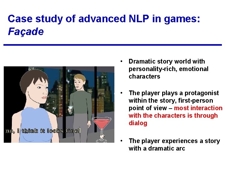 Case study of advanced NLP in games: Façade • Dramatic story world with personality-rich,