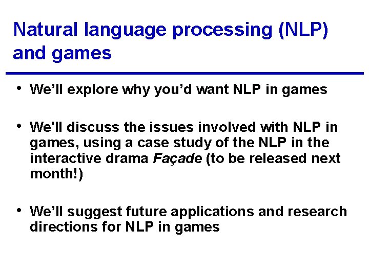 Natural language processing (NLP) and games • We’ll explore why you’d want NLP in