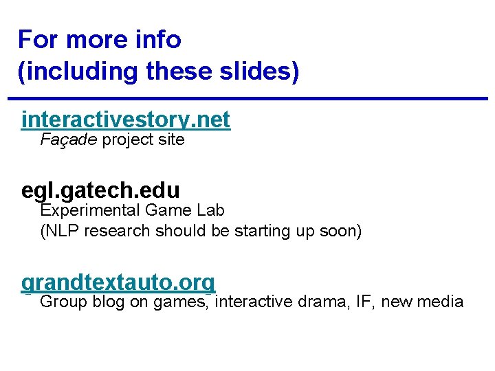 For more info (including these slides) interactivestory. net Façade project site egl. gatech. edu