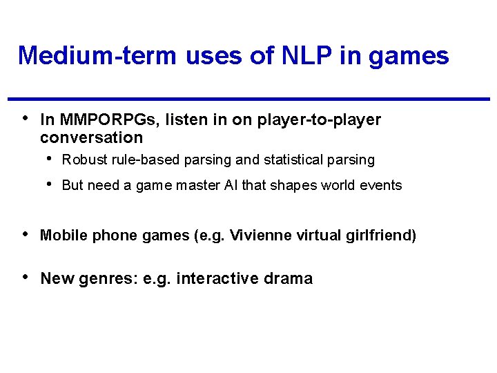 Medium-term uses of NLP in games • In MMPORPGs, listen in on player-to-player conversation