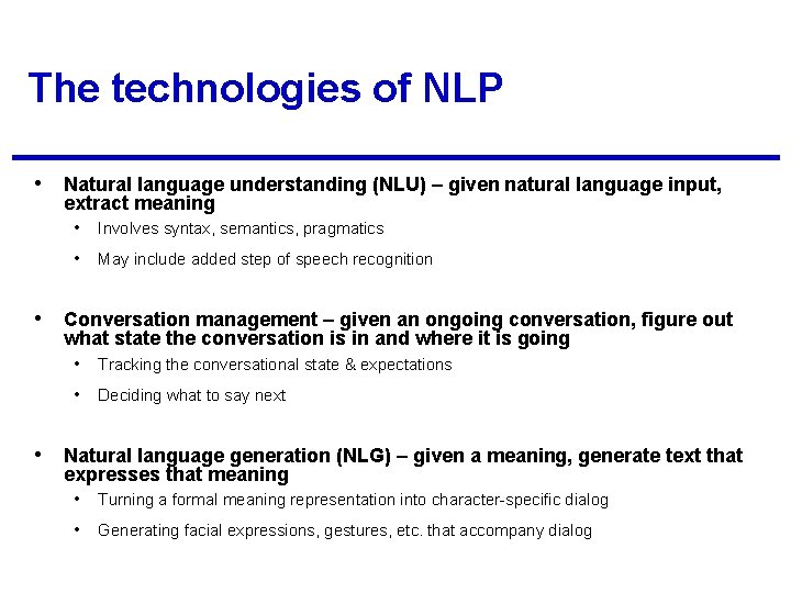 The technologies of NLP • Natural language understanding (NLU) – given natural language input,