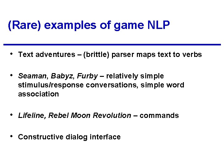 (Rare) examples of game NLP • Text adventures – (brittle) parser maps text to