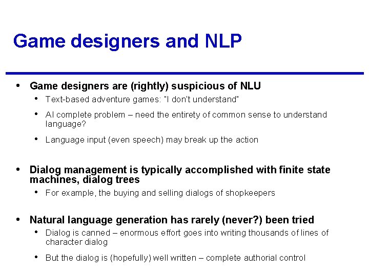 Game designers and NLP • Game designers are (rightly) suspicious of NLU • Text-based