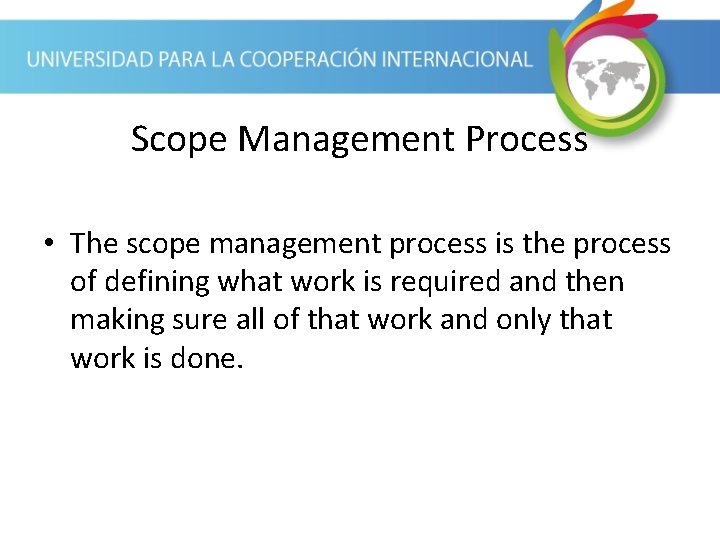 Scope Management Process • The scope management process is the process of defining what