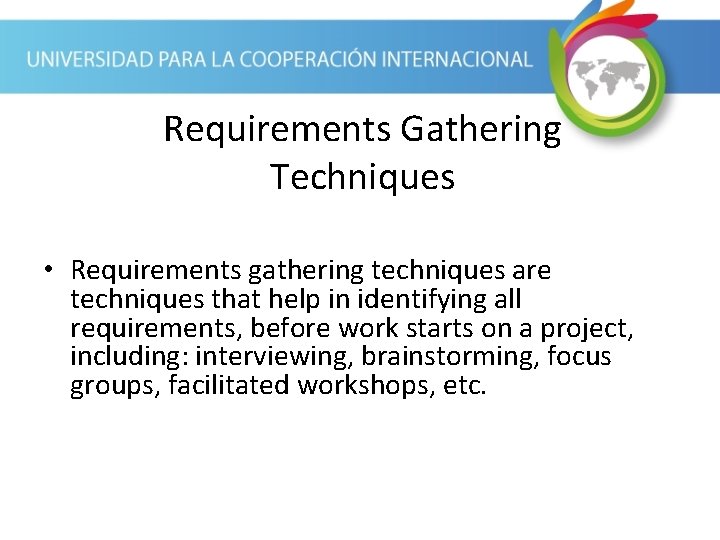 Requirements Gathering Techniques • Requirements gathering techniques are techniques that help in identifying all