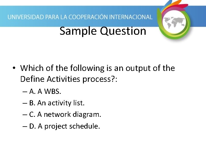 Sample Question • Which of the following is an output of the Define Activities