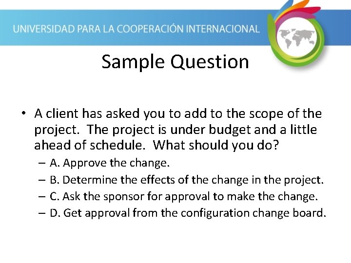 Sample Question • A client has asked you to add to the scope of