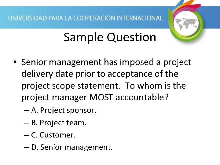 Sample Question • Senior management has imposed a project delivery date prior to acceptance
